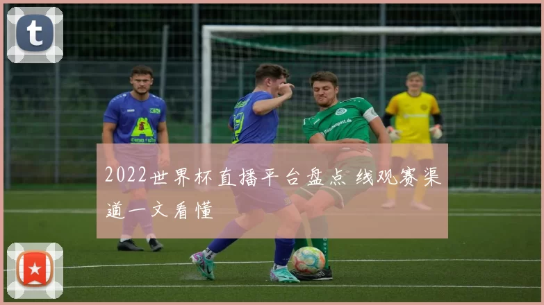 2022世界杯直播平台盘点 线观赛渠道一文看懂