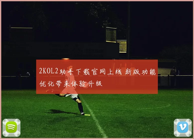 2KOL2助手下载官网上线 新版功能优化带来体验升级