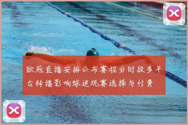 欧冠直播安排公布赛程分时段多平台转播影响球迷观赛选择与付费