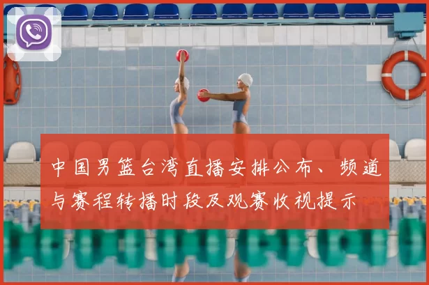 中国男篮台湾直播安排公布、频道与赛程转播时段及观赛收视提示